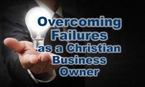 overcoming failures as a Christian entrepreneur