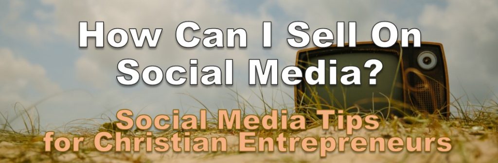 How to sell on social media as a Christian business owner